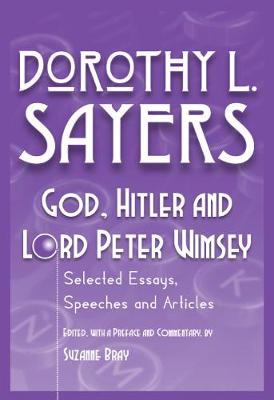 God, Hitler and Lord Peter Wimsey: Selected Essays, Speeches and Articles by Dorothy L. Sayers - Sayers, Dorothy L.
