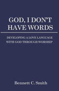 God, I Don't Have Words: Developing a Love Language with God through Worship