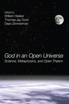 God in an Open Universe: Science, Metaphysics, and Open Theism - Hasker, William (Editor), and Oord, Thomas Jay (Editor), and Zimmerman, Dean (Editor)