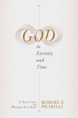 God in Eternity and Time: A New Case for Human Freedom - Picirilli, Robert E