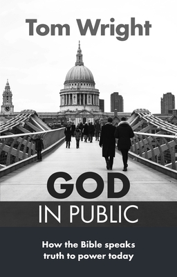 God in Public: How The Bible Speaks Truth To Power Today - Wright, Tom