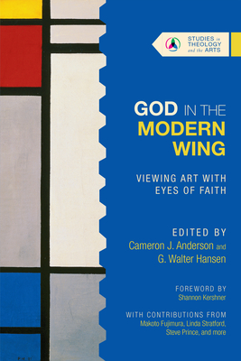 God in the Modern Wing: Viewing Art with Eyes of Faith - Anderson, Cameron J (Editor), and Hansen, G Walter (Editor)