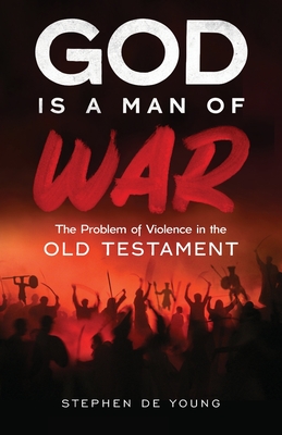 God Is a Man of War: The Problem of Violence in the Old Testament - de Young, Stephen