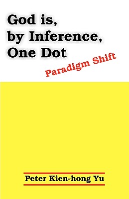 God Is, by Inference, One Dot: Paradigm Shift - Yu, Peter Kien-Hong