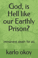 God, is Hell like our Earthly Prison?: immanent death for all