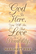 God Is Here, You Will See, That Love Is a Possibility.