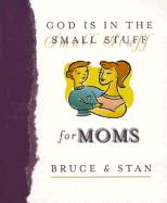 God is in the Small Stuff for Moms - Bickel, Bruce, and Jantz, Stan