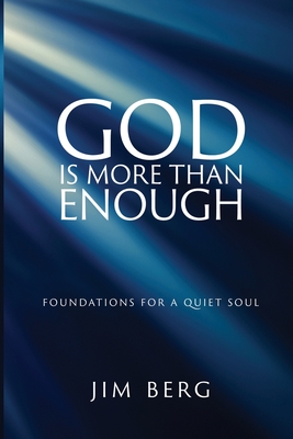 God is More Than Enough: Foundations for a Quiet Soul - Berg, Jim
