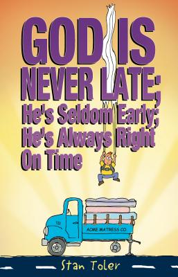 God Is Never Late; He's Seldom Early; He's Always Right on Time - Toler, Stan