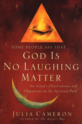God is No Laughing Matter: An Artist's Observations and Objections on the Spiritual Path - Cameron, Julia