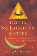 God is No Laughing Matter: Observations and Objections on the Spiritual Path - Cameron, Julia