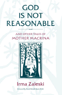 God Is Not Reasonable: And Other Tales of Mother Macrina