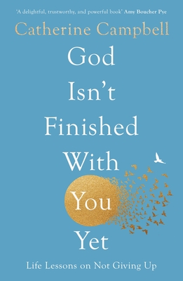 God Isn't Finished with You Yet: Life Lessons on Not Giving Up - Campbell, Catherine
