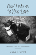 God Listens to Your Love: Prayers for Living with Animal Friends - Adams, Carol J