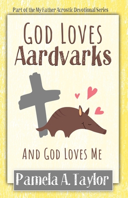 God Loves Aardvarks: And God Loves Me - Hart, Heather (Contributions by), and Taylor, Pamela A