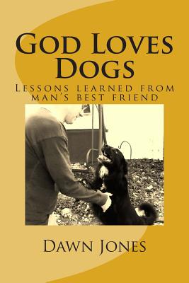 God Loves Dogs: Lessons learned from man's best friend - Jones, Dawn