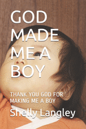 God Made Me a Boy: Thank You God for Making Me a Boy