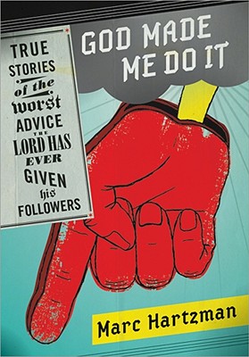 God Made Me Do It: True Stories of the Worst Advice the Lord Has Ever Given His Followers - Hartzman, Marc
