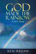 God Made The Rainbow: a love story