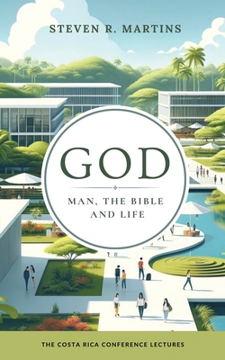 God, Man, the Bible & Life: The Costa Rica Conference Lectures - Martins, Steven R