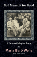 God Meant It For Good: A Cuban Refugee Story