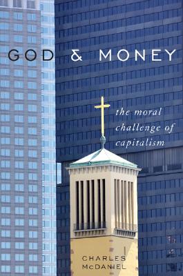 God & Money: The Moral Challenge of Capitalism - McDaniel, Charles