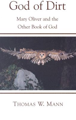 God of Dirt: Mary Oliver and the Other Book of God - Mann, Thomas W