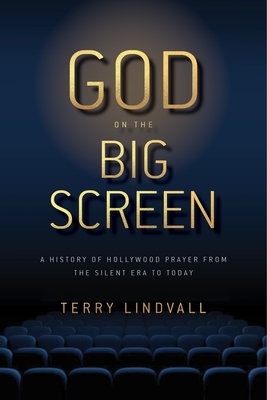 God on the Big Screen: A History of Hollywood Prayer from the Silent Era to Today - Lindvall, Terry