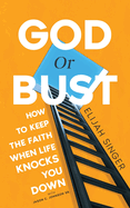 God or Bust: How to Keep the Faith When Life Knocks You Down