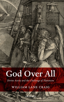 God Over All: Divine Aseity and the Challenge of Platonism - Craig, William Lane