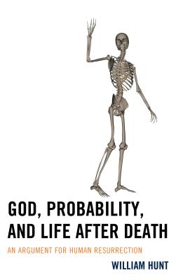 God, Probability, and Life After Death: An Argument for Human Resurrection - Hunt, William