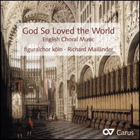 God So Loved the World: English Choral Music - Martina Mailnder (organ); Figuralchor Kln (choir, chorus); Richard Mailnder (conductor)