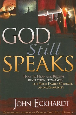 God Still Speaks: How to Hear and Receive Revelation from God for Your Family, Church, and Community - Eckhardt, John