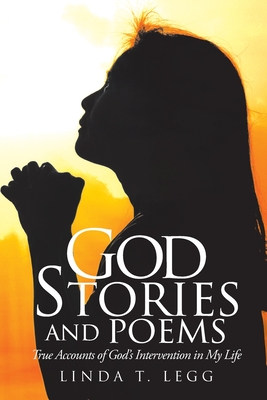 God Stories and Poems: True Accounts of God's Intervention in My Life - Legg, Linda T