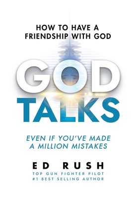 God Talks: How to Have a Friendship with God (Even if You've Made a Million Mistakes) - Rush, Ed