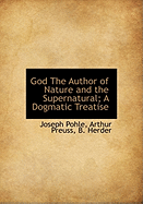 God, the author of nature and the supernatural : a dogmatic treatise.