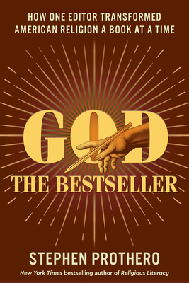 God the Bestseller: How One Editor Transformed American Religion a Book at a Time - Prothero, Stephen