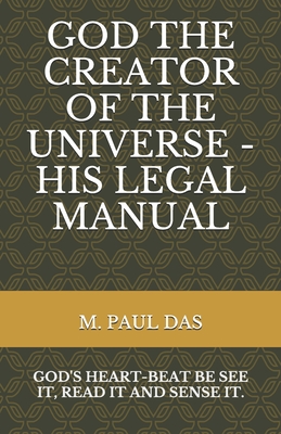 God the Creator of the Universe - His Legal Manual - Paul Das, M