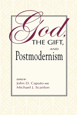 God, the Gift, and Postmodernism - Caputo, John D (Editor), and Scanlon, Michael J (Editor)