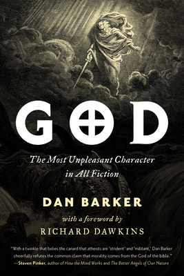 God: The Most Unpleasant Character in All Fiction - Barker, Dan, and Dawkins, Richard (Foreword by)