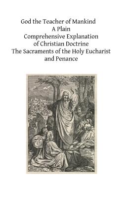 God the Teacher of Mankind: A Plain, Comprehensive Explanation of Christian Doctrine The Sacraments of the Holy Eucharist and Penance - Hermenegild Tosf, Brother (Editor), and Muller Cssr, Michael