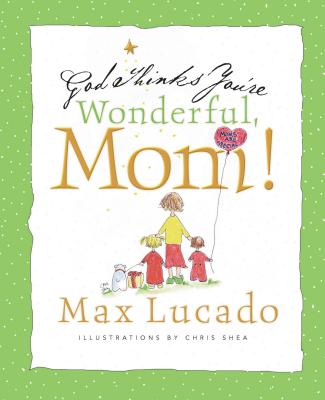 God Thinks You're Wonderful, Mom: God's Love and Encouragement for Mothers - Lucado, Max