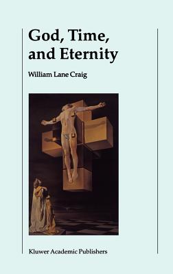 God, Time, and Eternity: The Coherence of Theism II: Eternity - Craig, William Lane