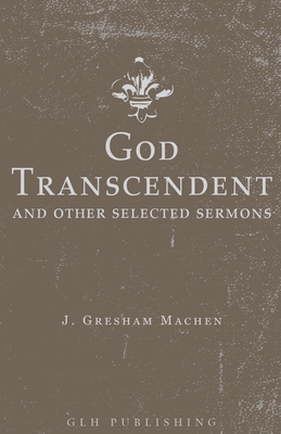 God Transcendent and Other Selected Sermons - Machen, J Gresham, and Stonehouse, Ned Bernard (Editor)