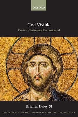 God Visible: Patristic Christology Reconsidered - Daley, SJ, Brian E.