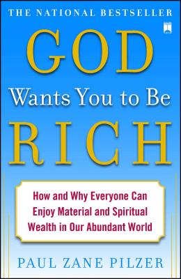 God Wants You to Be Rich: How and Why Everyone Can Enjoy Material and Spiritual Wealth in Our Abundant World - Pilzer, Paul Zane