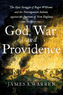 God, War, and Providence: The Epic Struggle of Roger Williams and the Narragansett Indians Against the Puritans of New England
