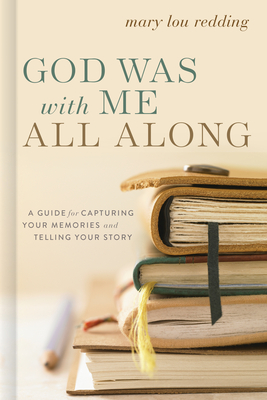 God Was with Me All Along: A Guide for Capturing Your Memories and Telling Your Story - Redding, Mary Lou