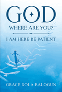 God Where Are You?: I Need You Now!