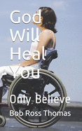 God Will Heal You: Only Believe